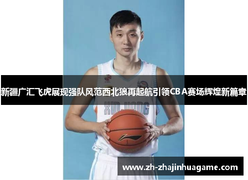 新疆广汇飞虎展现强队风范西北狼再起航引领CBA赛场辉煌新篇章