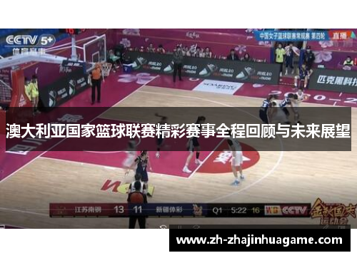 澳大利亚国家篮球联赛精彩赛事全程回顾与未来展望