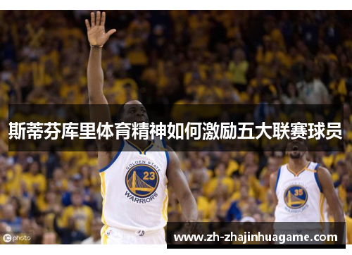 斯蒂芬库里体育精神如何激励五大联赛球员