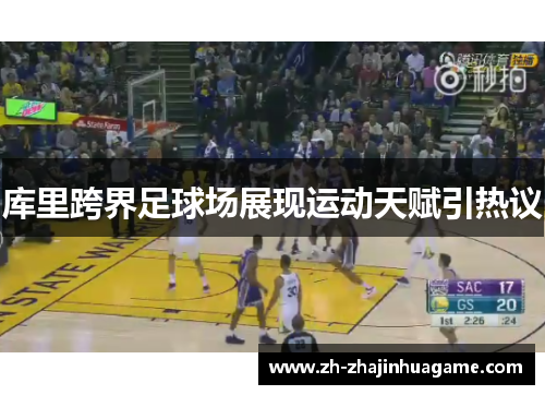 库里跨界足球场展现运动天赋引热议